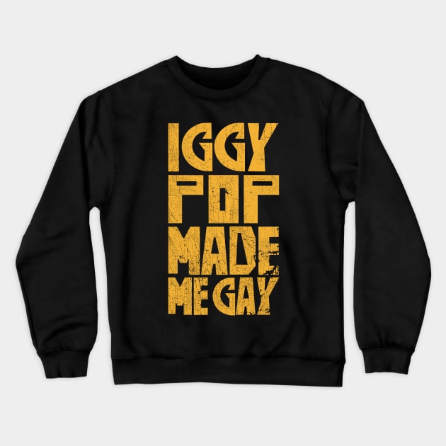 Iggy Pop Made Me Gay Crewneck Sweatshirt by DankFutura